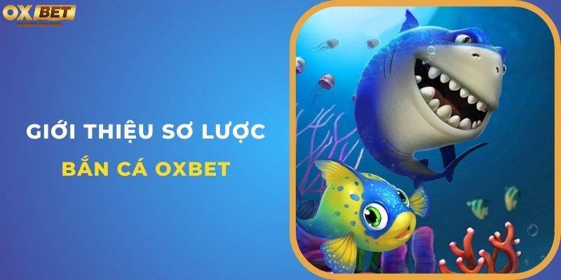 Sơ lược về game bắn cá tại nhà cái OXBET